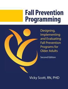 Paperback Fall Prevention Programming: Designing, Implementing and Evaluating Fall Prevention Programs for Older Adults (Second Edition) Book