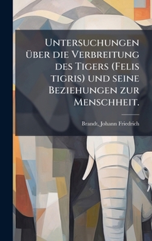 Hardcover Untersuchungen Ã1/4ber die Verbreitung des Tigers (Felis tigris) und seine Beziehungen zur Menschheit. [German] Book