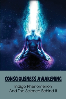 Paperback Consciousness Awakening: Indigo Phenomenon And The Science Behind It: Understanding Indigo Child Book