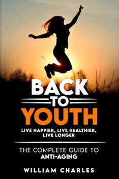 Paperback Back to Youth: Live Happier, Live Healthier, Live Longer. The Complete Guide To Anti-Aging Book