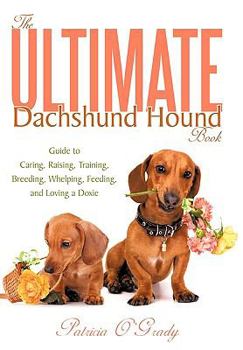 Paperback The Ultimate Dachshund Hound Book: Guide to Caring, Raising, Training, Breeding, Whelping, Feeding, and Loving a Doxie Book