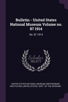 Paperback Bulletin - United States National Museum Volume no. 87 1914: No. 87 1914 Book