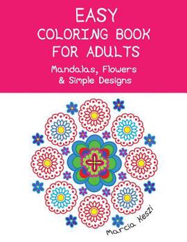 Easy Coloring Book For Adults: Mandalas, Flowers & Simple Designs