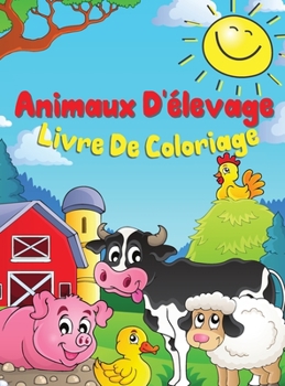 Animaux de la Ferme Livre de Coloriage: Un joli livre de coloriage sur les animaux de la ferme pour les enfants de 3 à 8 ans: vache, cheval, cochon et bien d'autres encore.