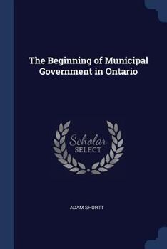 Paperback The Beginning of Municipal Government in Ontario Book