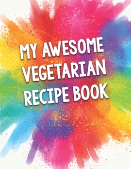 Paperback My Awesome Vegetarian Recipe Book: A Beautiful 100 Recipe Book Gift Ready To Be Filled with Delicious Wholesome Vegetarian Dishes. Book