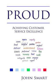 Paperback PROUD - Achieving Customer Service Excellence: Probably the only Customer Service acronym you will ever need Book