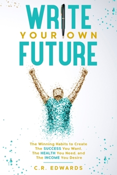 Paperback Write Your Own Future: The Winning Habits To Create the Success You Want, The Health You Need, and The Income You Desire Book