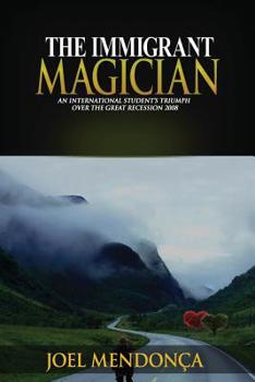 Paperback The Immigrant Magician: An International Student's Triumph over the Great Recession 2008 Book