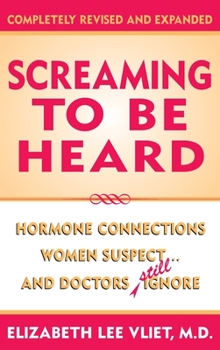 Hardcover Screaming to be Heard: Hormonal Connections Women Suspect ... and Doctors Still Ignore Book