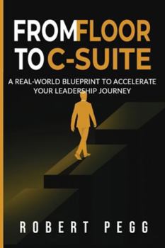 Paperback From Floor to C-Suite: A Real-World Blueprint to Accelerate Your Leadership Journey Book