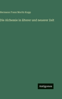 Die Alchemie in älterer und neuerer Zeit