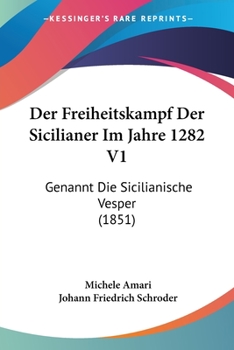 Paperback Der Freiheitskampf Der Sicilianer Im Jahre 1282 V1: Genannt Die Sicilianische Vesper (1851) [German] Book