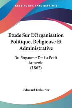 Paperback Etude Sur L'Organisation Politique, Religieuse Et Administrative: Du Royaume De La Petit-Armenie (1862) [French] Book