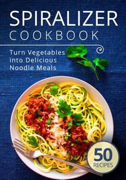 Paperback Spiralizer Cookbook: Turn Vegetables into Delicious Noodle Meals Book