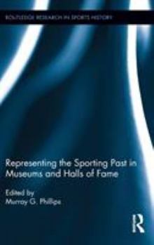 Hardcover Representing the Sporting Past in Museums and Halls of Fame Book
