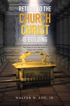 Paperback Return to the Church Christ Is Building: Unless the Lord Builds the House, They Labor in Vain Who Build It; Psalm 127:1 (Nasb) Book