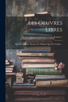 Paperback Les Oeuvres Libres: Recueil Littéraire Mensuel Ne Publiant Que De L'inédit ...; Volume 1 [French] Book