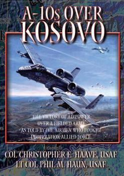 Hardcover A-10s Over Kosovo: The Victory of Airpower Over a Fielded Army as Told by Those Airmen Who Fought in Operation Allied Force Book