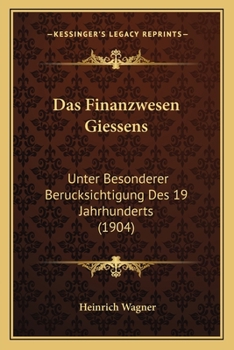 Paperback Das Finanzwesen Giessens: Unter Besonderer Berucksichtigung Des 19 Jahrhunderts (1904) [German] Book