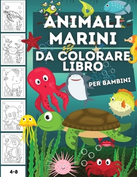 Animali marini da colorare libro per bambini: Un libro da colorare per bambini dai 4 agli 8 anni con incredibili animali dell'oceano da colorare e disegnare