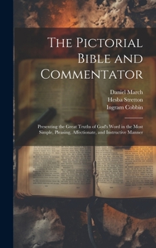 Hardcover The Pictorial Bible and Commentator: Presenting the Great Truths of God's Word in the Most Simple, Pleasing, Affectionate, and Instructive Manner Book