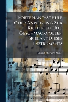 Paperback Fortepiano-schule Oder Anweisung Zur Richtigen Und Geschmackvollen Spielart Dieses Instruments: Nebst Vielen Prakt. Beysp. U. E. Anh. Vom Generalbaß [German] Book
