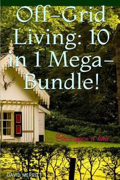 Paperback Off-Grid Living: 10 in 1 Mega-Bundle! Generate Off Grid Power, Provide Yourself with Food and Water and Make Money!: (Home-Based Busine Book