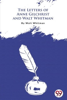 Paperback The Letters Of Anne Gilchrist And Walt Whitman Book