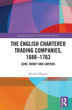 Paperback The English Chartered Trading Companies, 1688-1763: Guns, Money and Lawyers Book