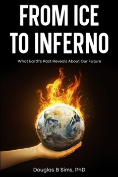 Paperback From Ice to Inferno: What Earth's Past Reveals About Our Future Book