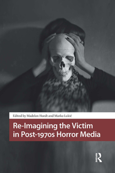 Re-Imagining the Victim in Post-1970s Horror Media (Horror and Gothic Media Cultures) - Book  of the Horror and Gothic Media Cultures