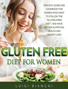 Hardcover Gluten Free Diet for Women: Specific Guide and Cookbook for Women Who Want to Follow the Gluten-Free Diet, and Have Better Nutrition, Health and W Book