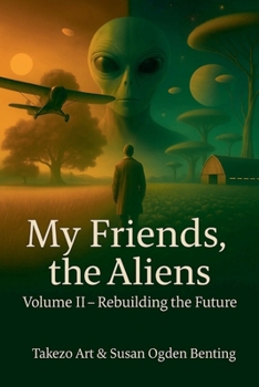 My Friends, the Aliens Volume II - Rebuilding the Future