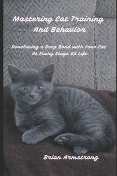 Paperback Mastering Cat Training & Behavior: Developing a Deep Bond with Your Cat at Every Stage of Life Book