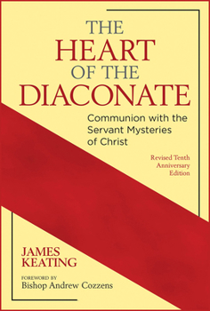 Paperback The Heart of the Diaconate: Communion with the Servant Mysteries of Christ; Revised Tenth Anniversary Edition Book