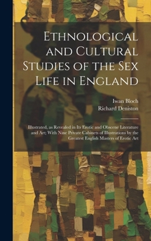 Ethnological and Cultural Studies of the Sex Life in England [electronic Resource]: Illustrated, as Revealed in Its Erotic and Obscene Literature and
