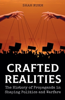 Crafted Realities: The History of Propaganda in Shaping Politics and Warfare