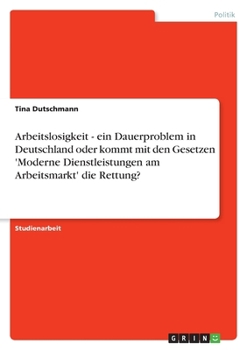 Paperback Arbeitslosigkeit - ein Dauerproblem in Deutschland oder kommt mit den Gesetzen 'Moderne Dienstleistungen am Arbeitsmarkt' die Rettung? [German] Book