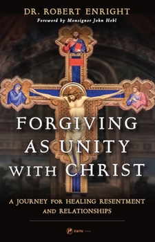 Paperback Forgiving as Unity with Christ: A Journey for Healing Resentment and Relationships Book
