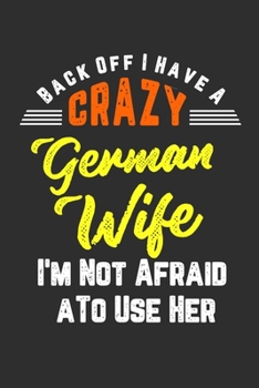 Back Off I Have A Crazy German Wife I'm Not Afraid To Use Her: Personal Planner 24 month 100 page 6 x 9 Dated Calendar Notebook For 2020-2021 Academic Year. Funny Gift Idea for Husband
