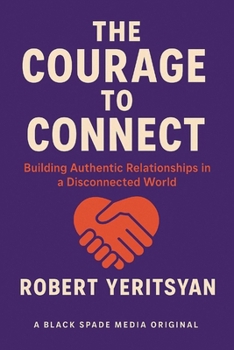 Paperback The Courage to Connect: Building Authentic Relationships in a Disconnected World Book