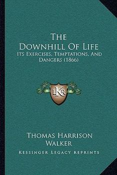 The Downhill Of Life: Its Exercises, Temptations, And Dangers