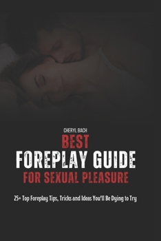 Paperback Best Foreplay Guide for Sexual Pleasure: 25+ Top Foreplay Tips, Tricks and Ideas You'll Be Dying to Try Book