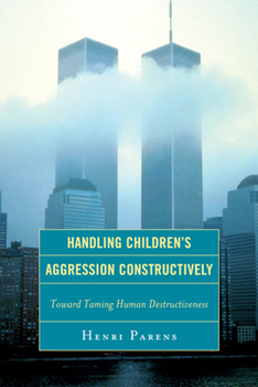 Hardcover Handling Children's Aggression Constructively: Toward Taming Human Destructiveness Book