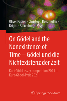 On Gödel and the Nonexistence of Time - Gödel Und Die Nichtexistenz Der Zeit: Kurt Gödel Essay Competition 2021 - Kurt-Gödel-Preis 2021