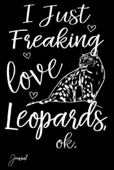 Paperback I Just Freaking Love Leopards Ok Journal: 110 Blank Lined Pages - 6" x 9" Notebook With Cute Snow Leopard Print On The Cover Book
