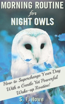 Paperback Morning Routine For Night Owls: How To Supercharge Your Day With A Gentle Yet Powerful Morning Routine Book