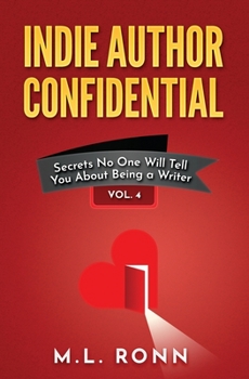 Indie Author Confidential 4: Secrets No One Will Tell You About Being a Writer - Book #4 of the Indie Author Confidential