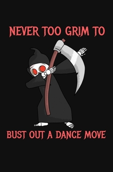 Never Too Grim To Bust Out A Dance Move: A Funny Halloween Dabbing Grim Reaper Lined Notebook